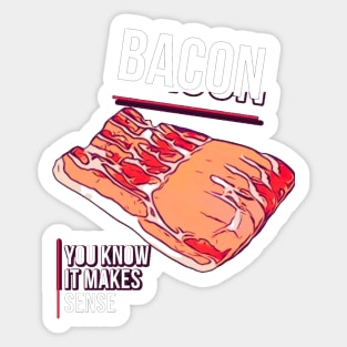 Bacon, you know it makes sense Sticker